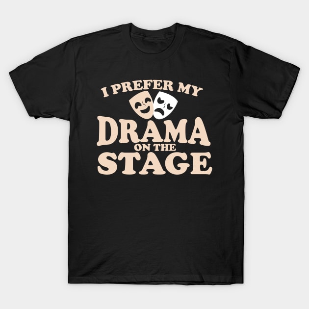 I Prefer My Drama on the Stage T-Shirt by Podycust168